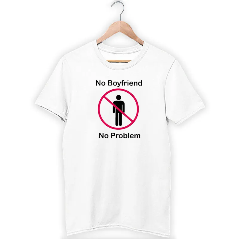 Funny No Boyfriend No Problem Shirt
