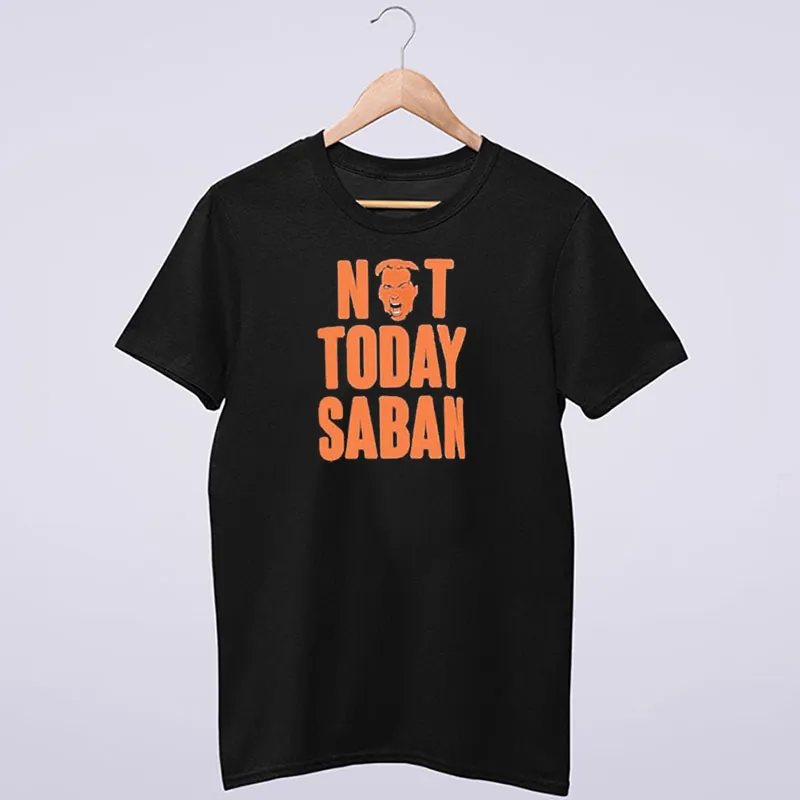 Not Today Nick Saban Shirt