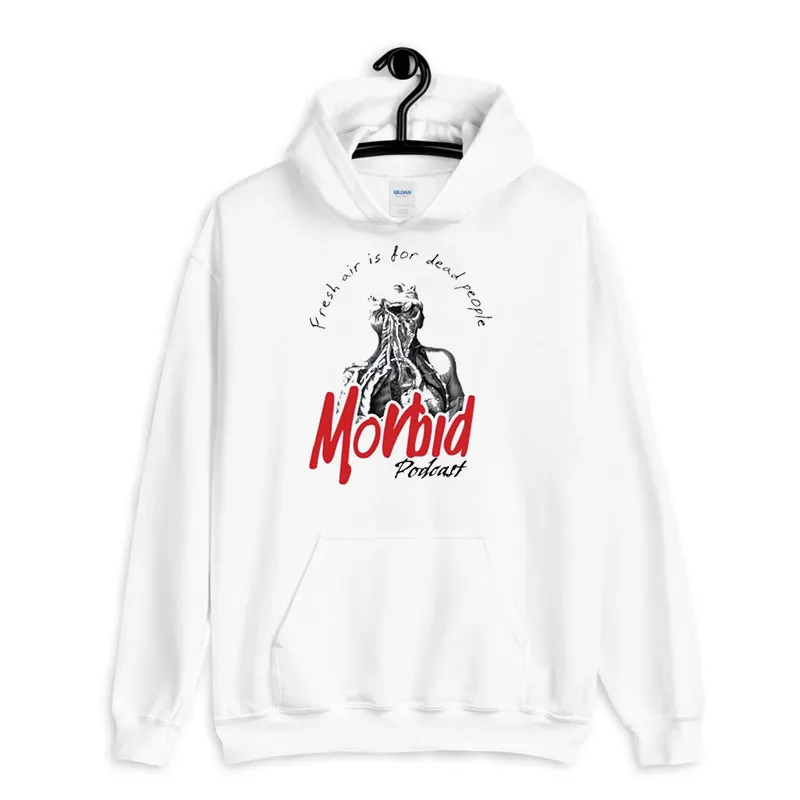 White Hoodie Fresh Air Is For Dead People Morbid Podcast Merch Shirt
