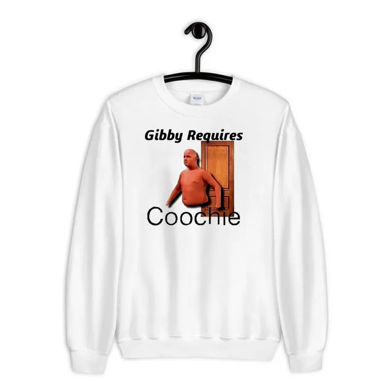 White Sweatshirt Funny Gibby Requires Coochie Shirt