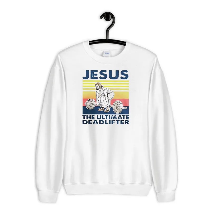 White Sweatshirt Vintage Jesus The Ultimate Deadlifter Shirt