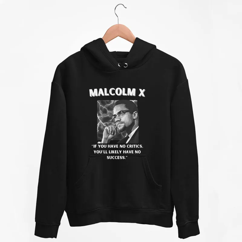 Black Hoodie If You Have No Critics Malcolm X Sweatshirt