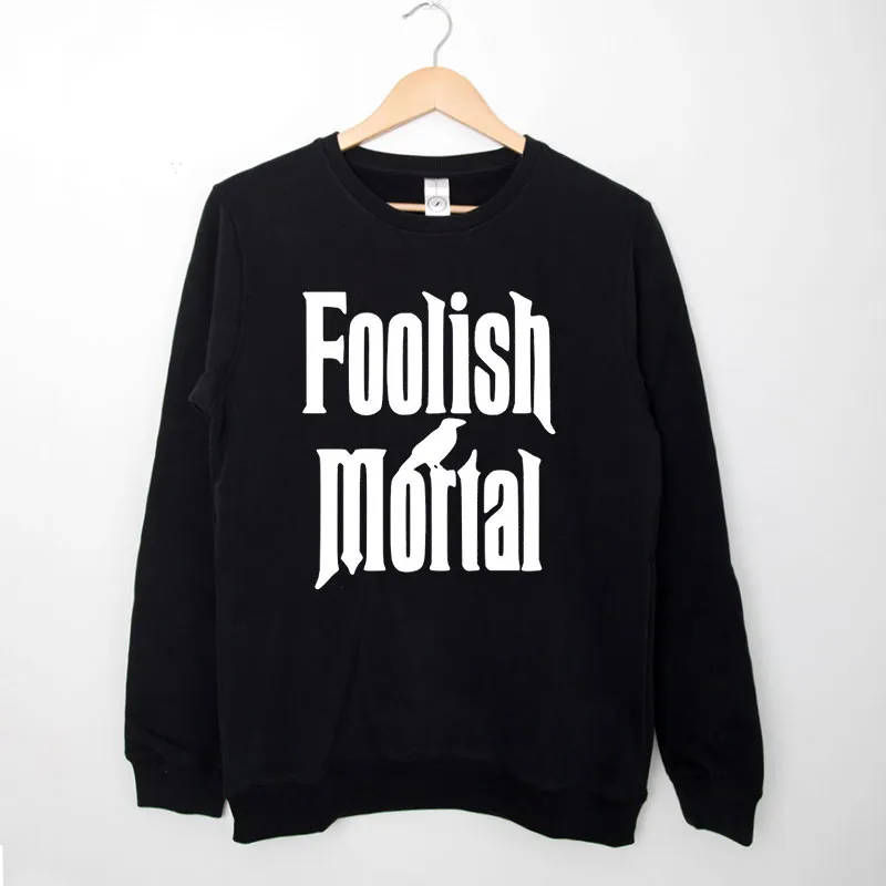 Black Sweatshirt Foolish Mortal Haunted Mansion Shirt