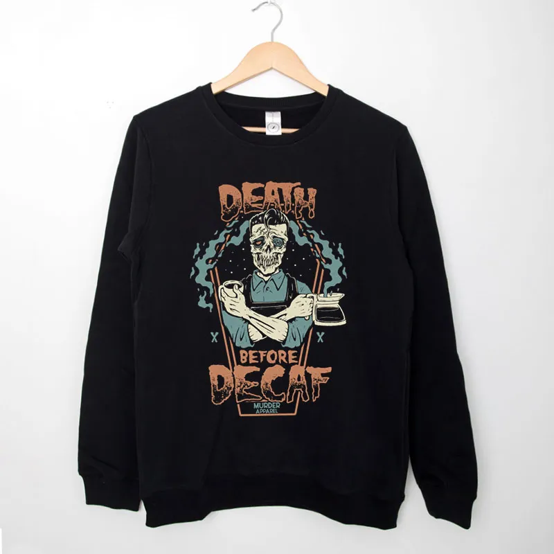 Black Sweatshirt Funny Skeleton Death Before Decaf Shirt