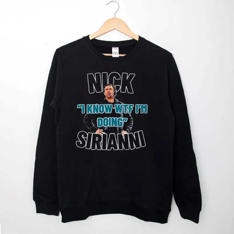 Black Sweatshirt I Know Wtf Im Doing Nick Sirianni Shirt