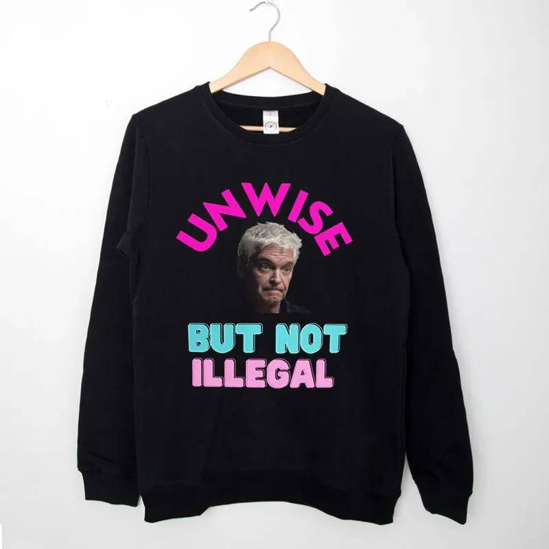 Black Sweatshirt Unwise But Not Illegal Phillip Schofield T Shirt