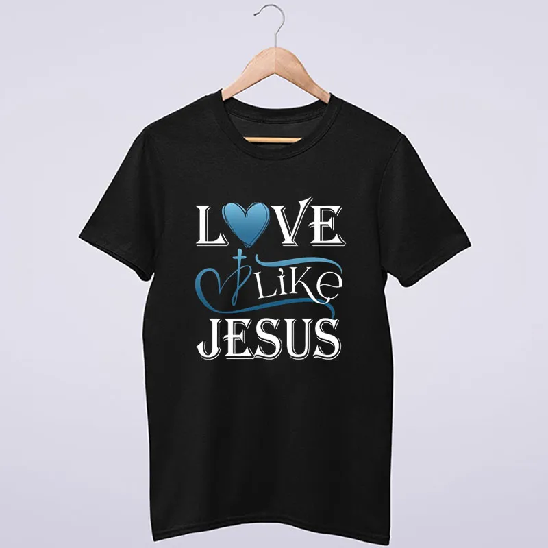 Black T Shirt Funny Christian Love Like Jesus Sweatshirt
