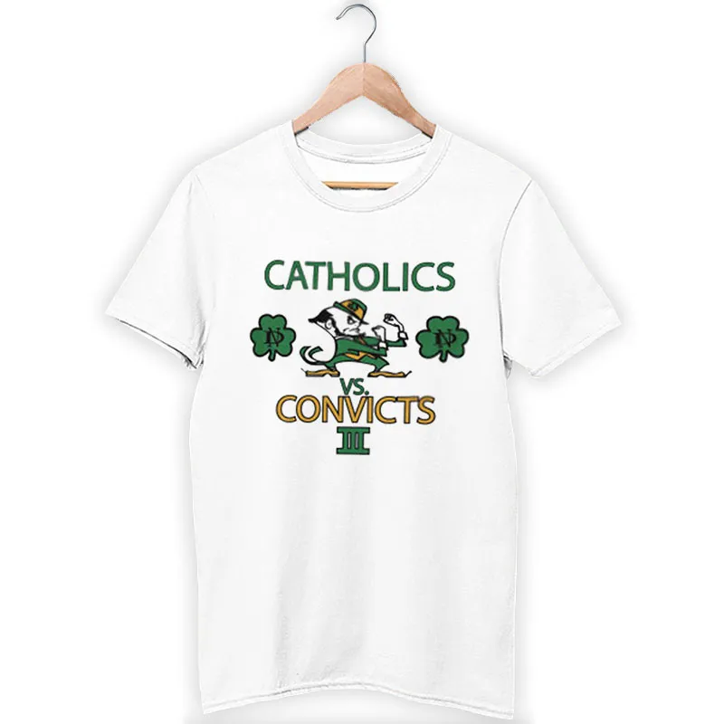 Catholics Vs Convicts Notre Dame Shirt Two Side Print