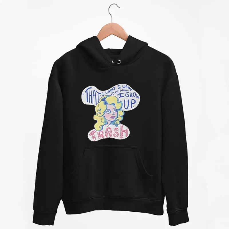 Dolly Parton Thats What I Want To Be When I Grow Up Trash Sweatshirt