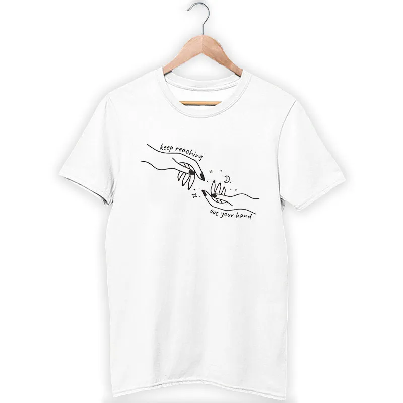 Funny Keep Reaching Out Your Hand T Shirt