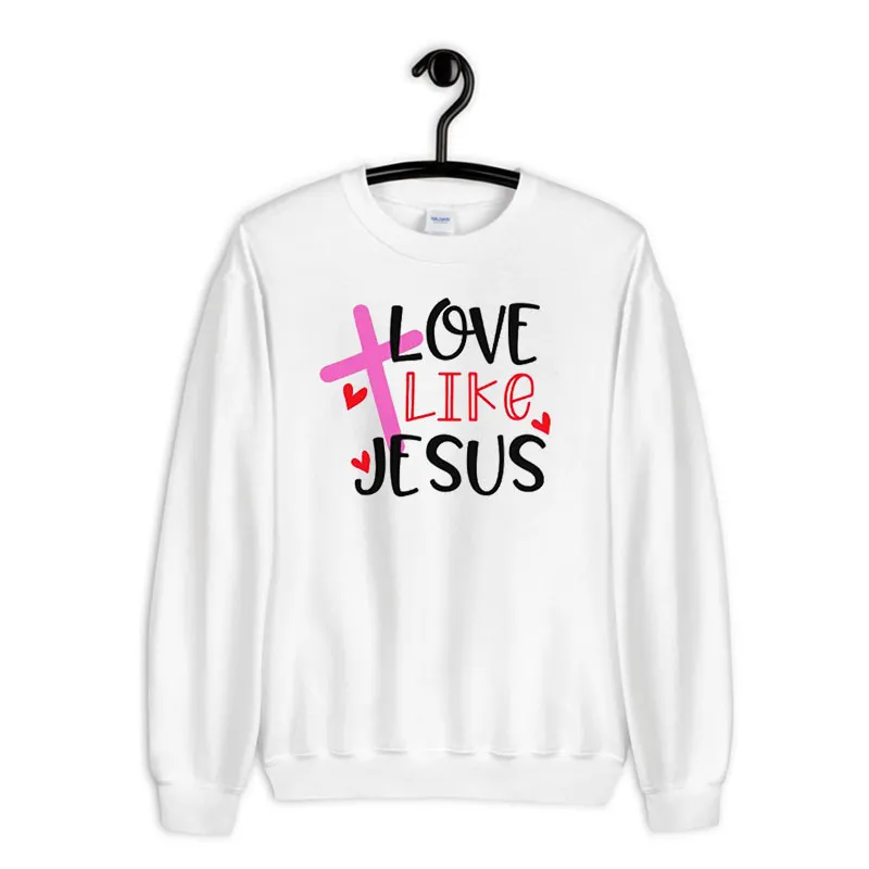 Funny Love Like Jesus Sweatshirt