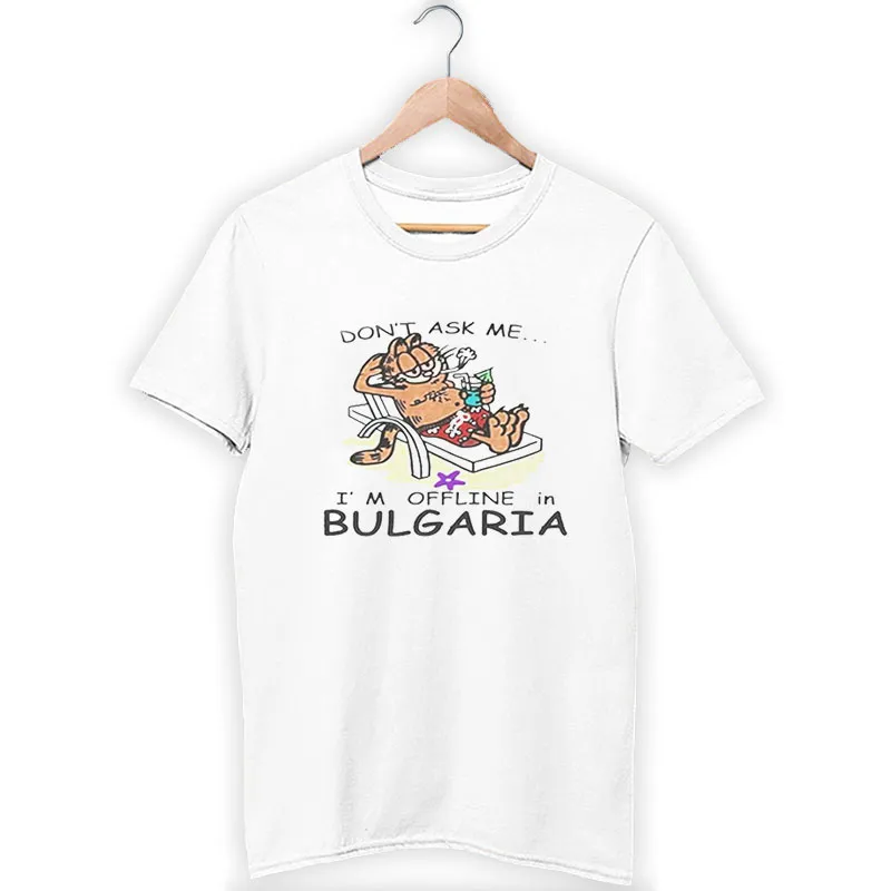 Garfield Dont Ask Me Im Offline In Bulgaria T Shirt