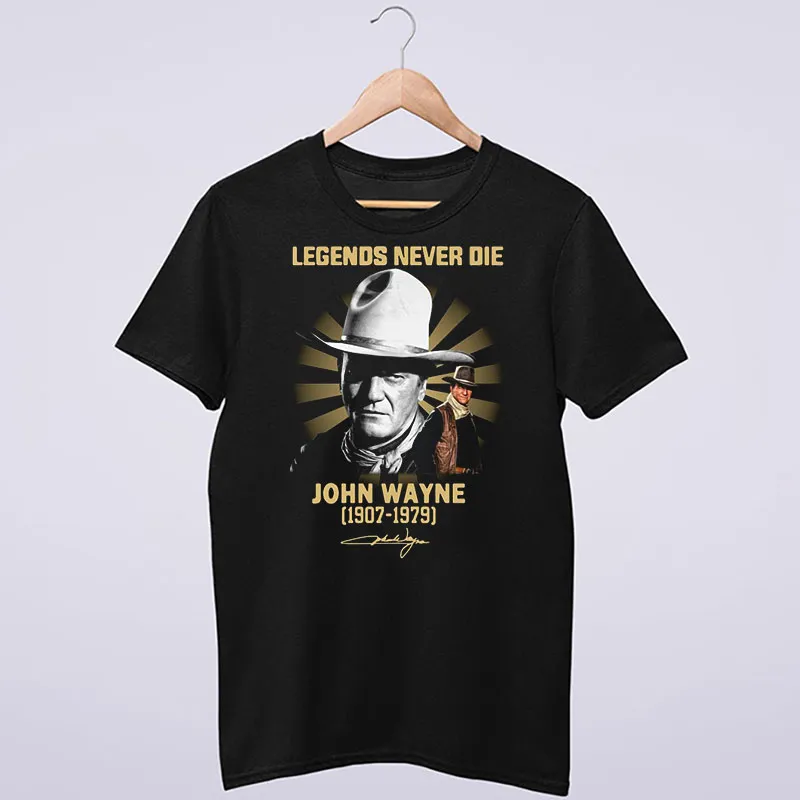 Legends Never Die John Wayne T Shirt