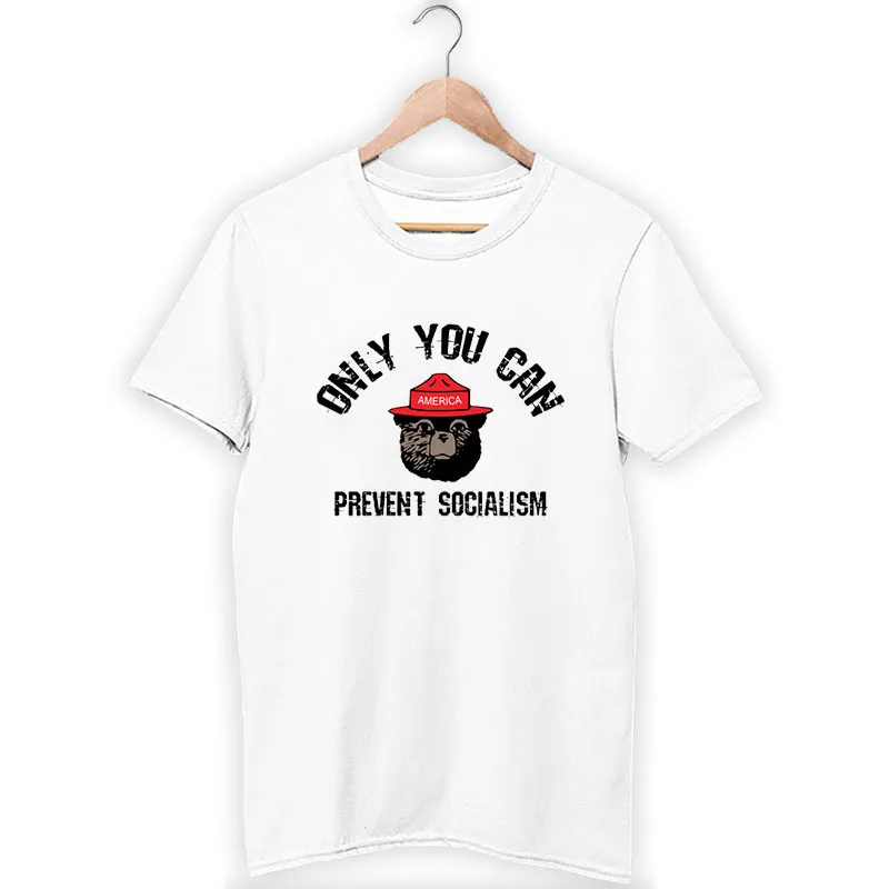 Only You Can Prevent Socialism T Shirt