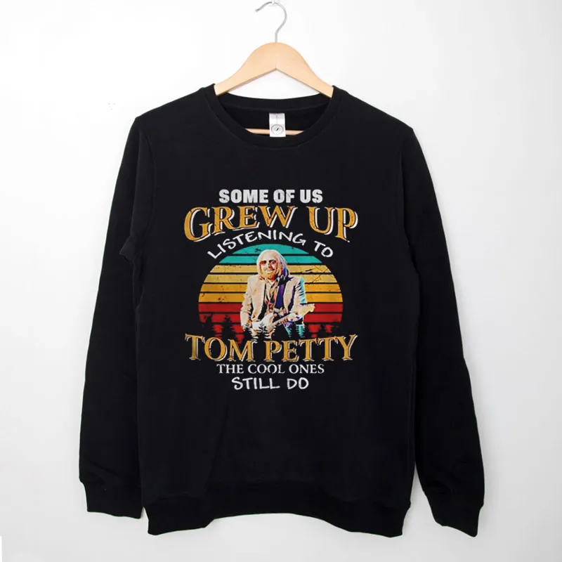 Some Of Us Grew Up Listening To Tom Petty Sweatshirt
