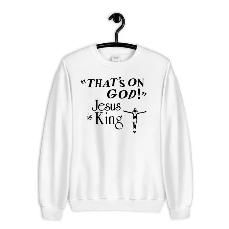 That's On God Jesus Is King Sweatshirt
