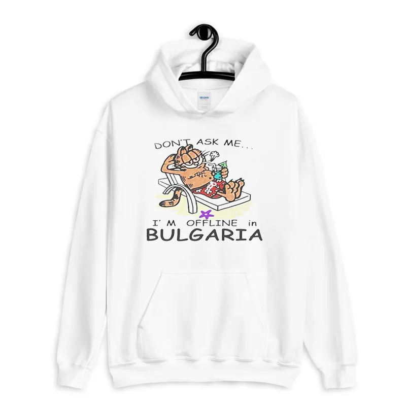 White Hoodie Garfield Dont Ask Me Im Offline In Bulgaria T Shirt