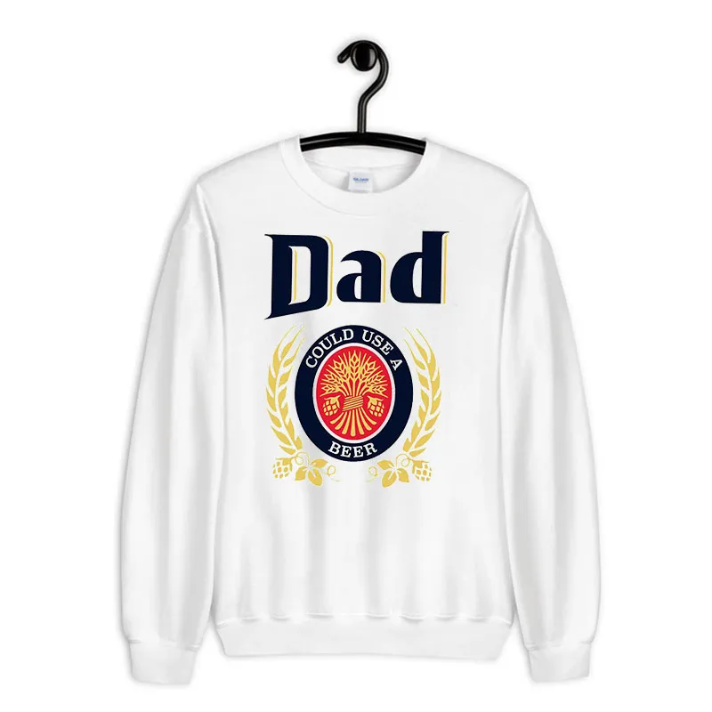 White Sweatshirt Funny Dad Could Use A Beer Shirt