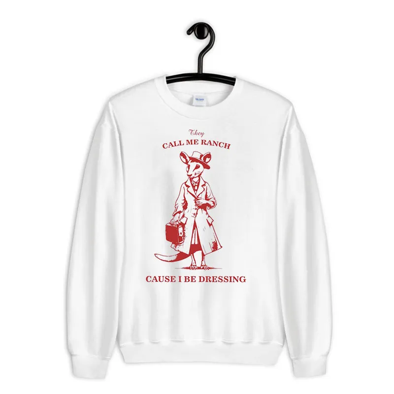 White Sweatshirt Funny Rat Call Me Ranch Because I Be Dressed T Shirt