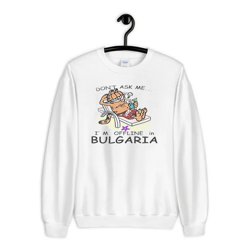 White Sweatshirt Garfield Dont Ask Me Im Offline In Bulgaria T Shirt