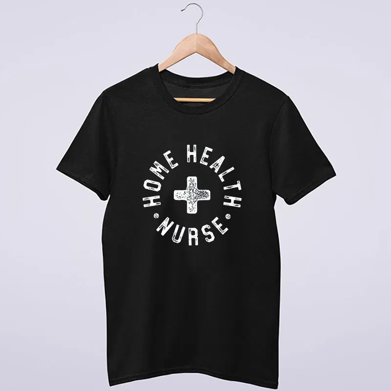 Funny Home Health Nurse Shirt
