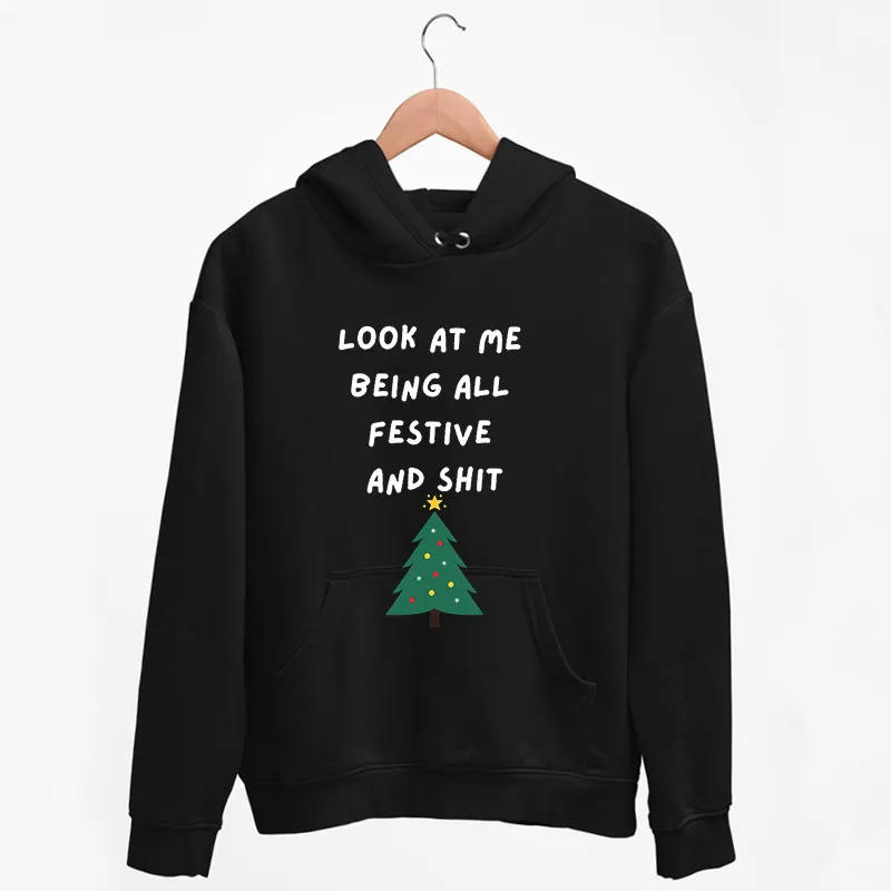 Black Hoodie Funny Christmas Look At Me Being All Festive And Shit T Shirt