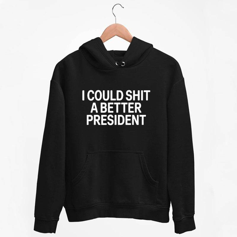Black Hoodie I Could Shit A Better President Shirt