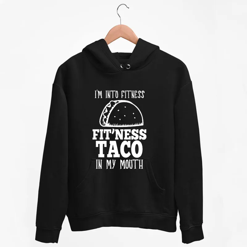 Black Hoodie I'm Into Fitness Taco In My Mouth Shirt