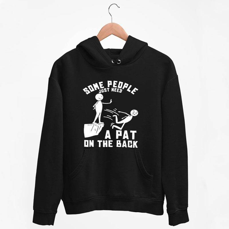 Black Hoodie Some People Just Need A Pat On The Back T Shirt