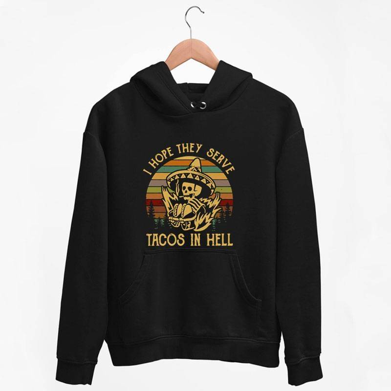 Black Hoodie Vintage I Hope They Serve Tacos In Hell Skeleton T Shirt