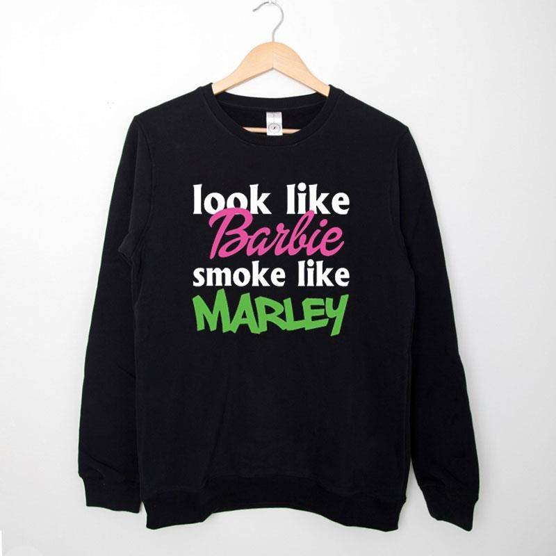Black Sweatshirt Funny Look Like Barbie Smoke Like Marley Shirt