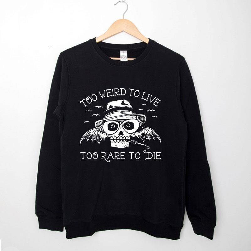 Black Sweatshirt Hunter S Thompson Too Weird To Live Too Rare To Die Shirt