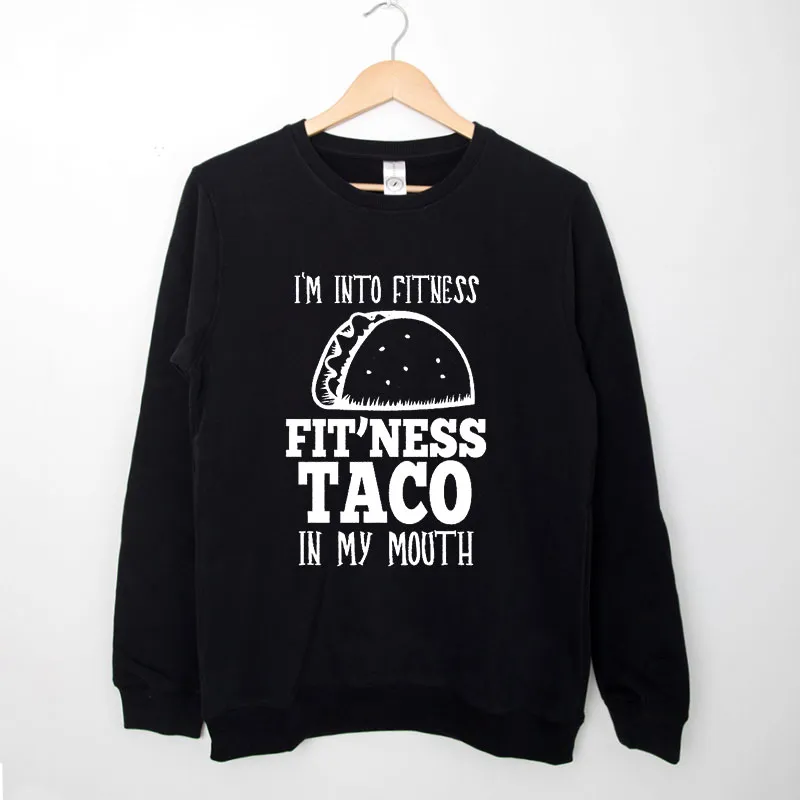 Black Sweatshirt I'm Into Fitness Taco In My Mouth Shirt