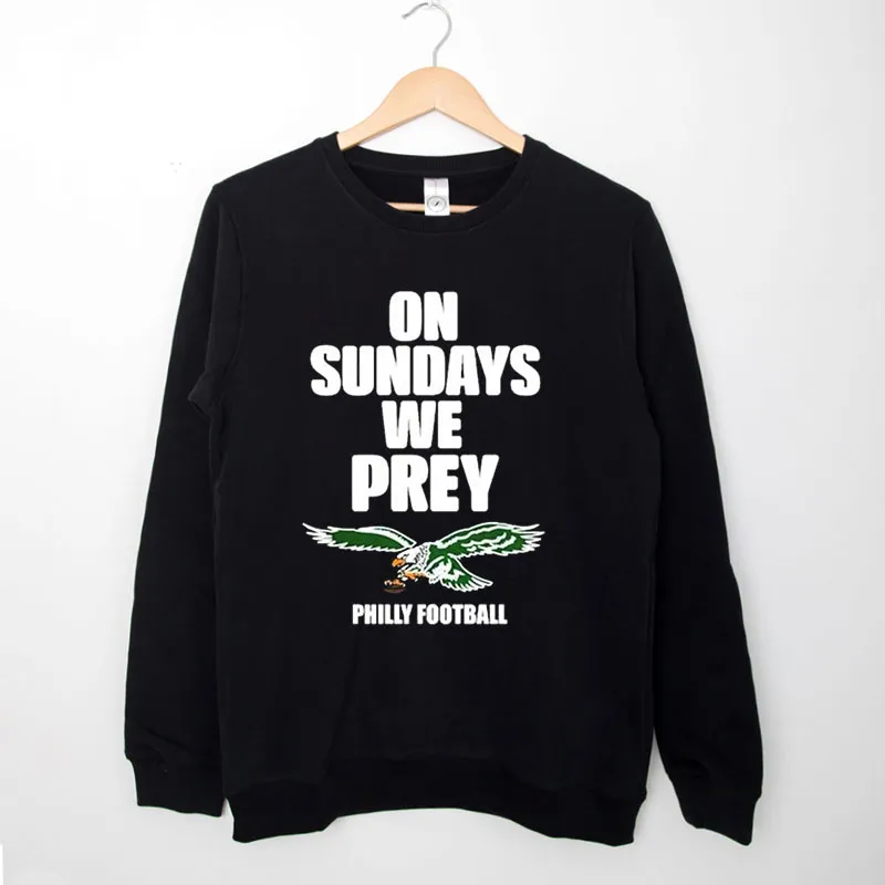 Black Sweatshirt Philadelphia Eagles Philly Football On Sundays We Prey Shirt