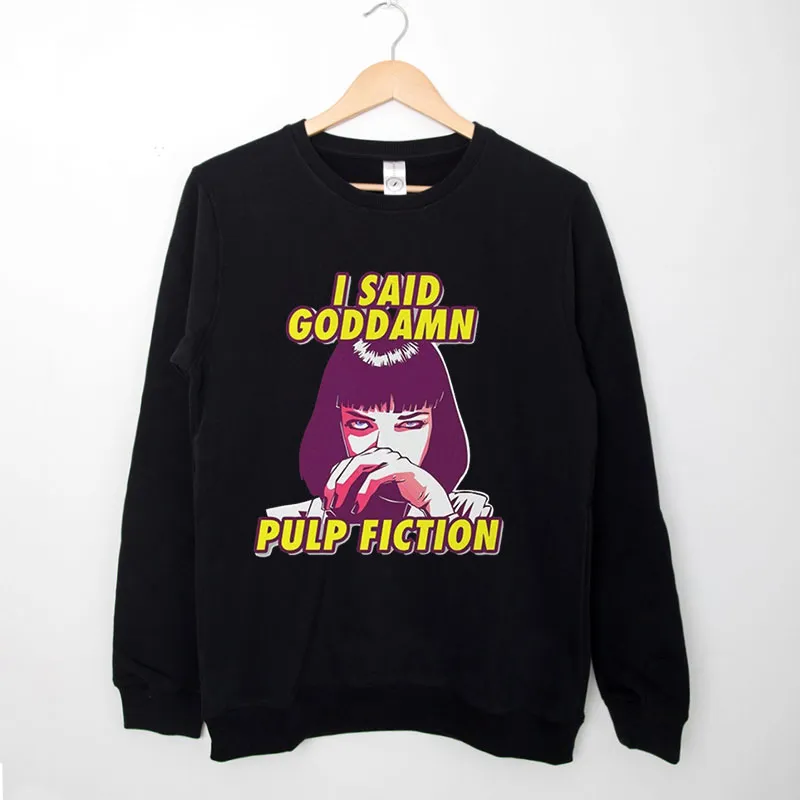 Black Sweatshirt Pulp Fiction Mia I Said Goddamn T Shirt
