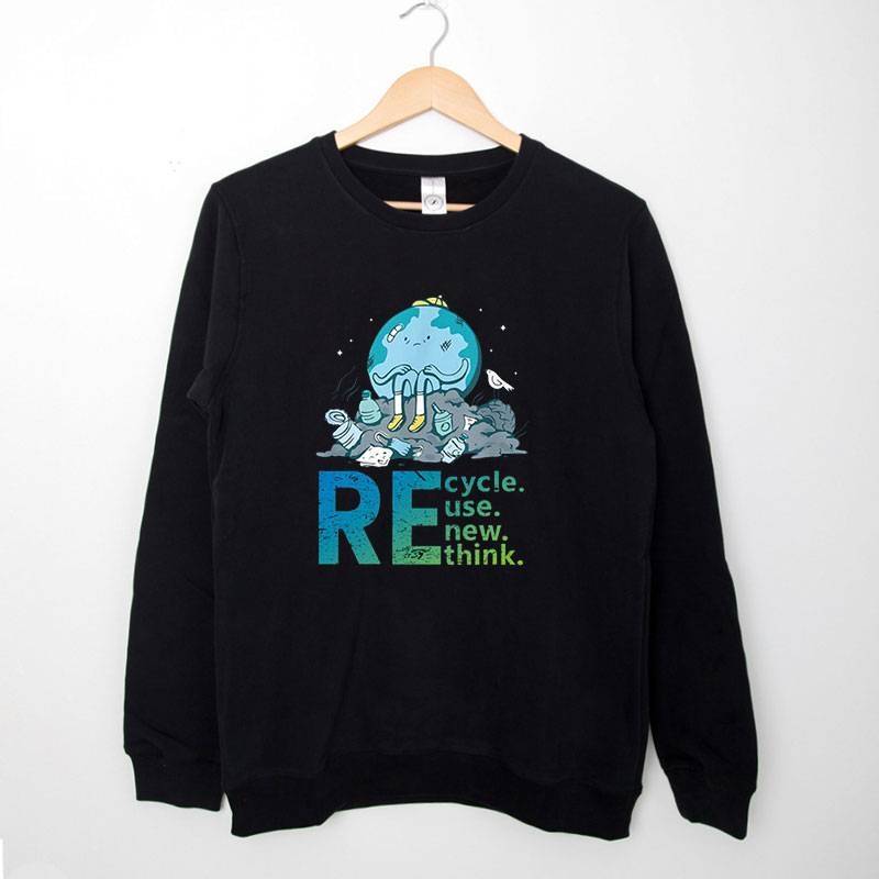 Black Sweatshirt Recycle Reuse Renew Rethink Earth Day Activism T Shirt