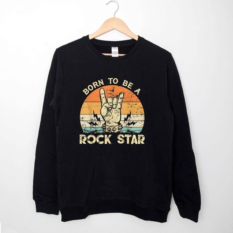 Black Sweatshirt Retro Vintage Born To Be A Rock Star T Shirt