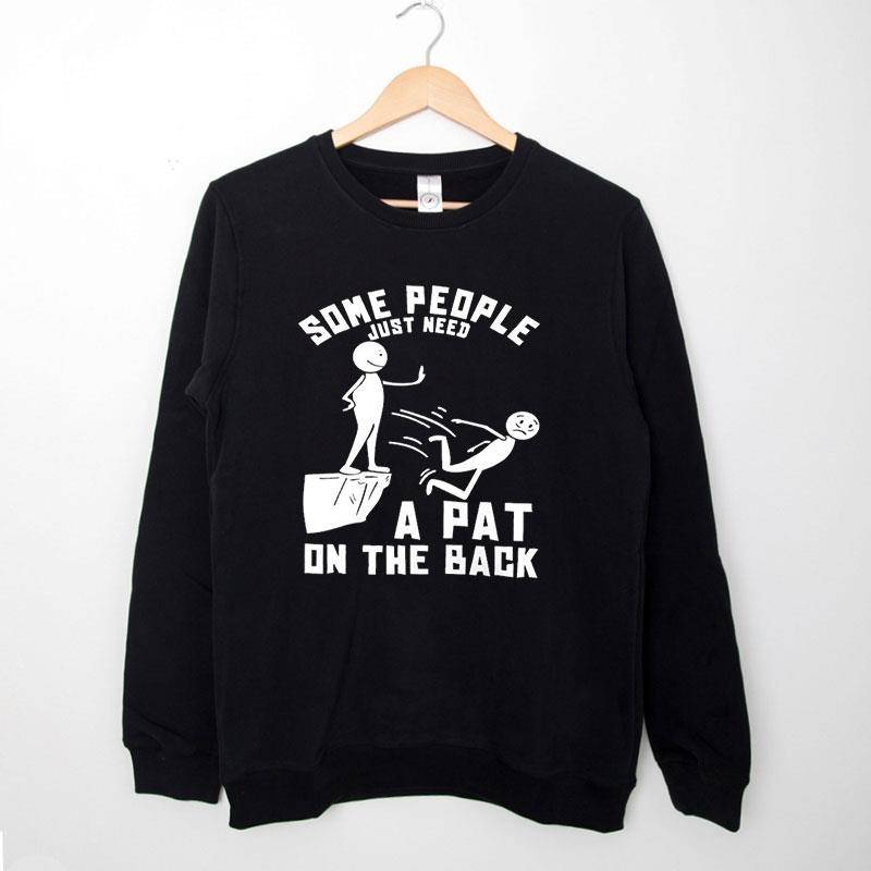 Black Sweatshirt Some People Just Need A Pat On The Back T Shirt