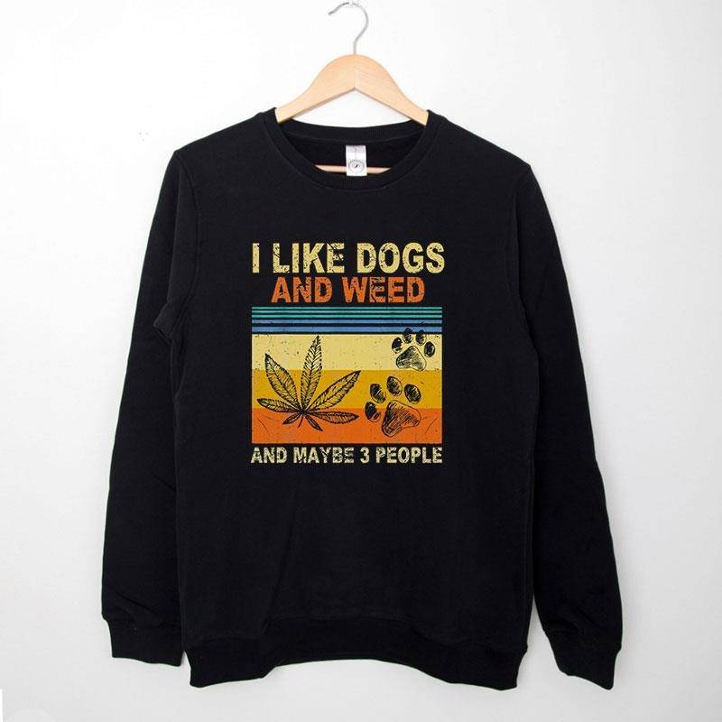Black Sweatshirt Vintage I Like Weed My Dog And Maybe 3 People T Shirt