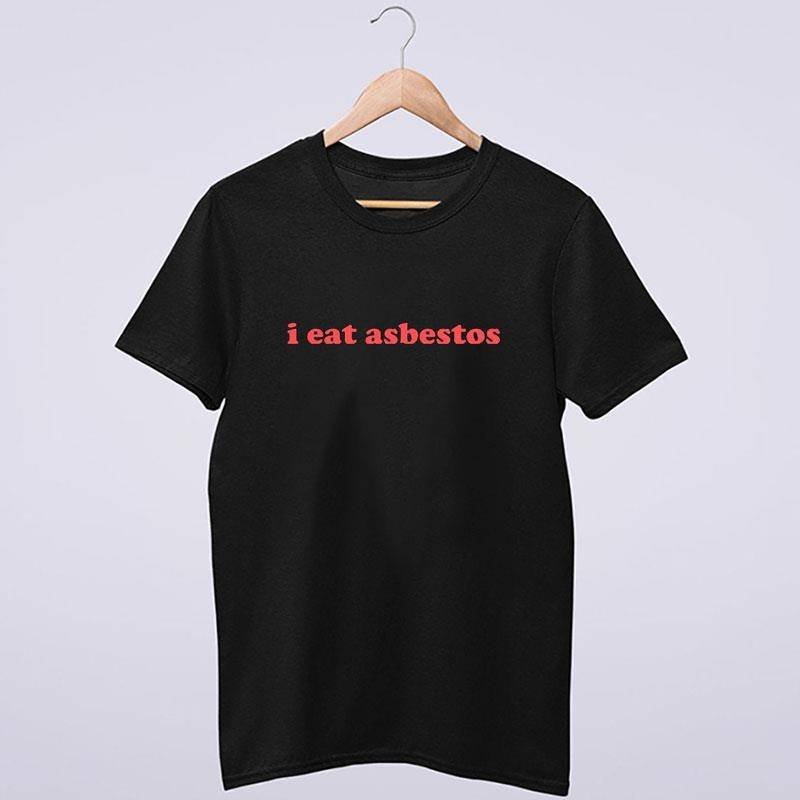 Funny I Eat Asbestos Shirt