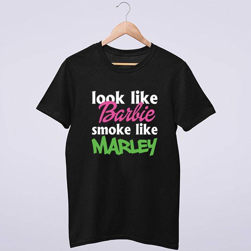 Funny Look Like Barbie Smoke Like Marley Shirt