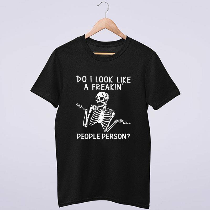 Funny Skeleton Do I Like A Freakin People Person T Shirt