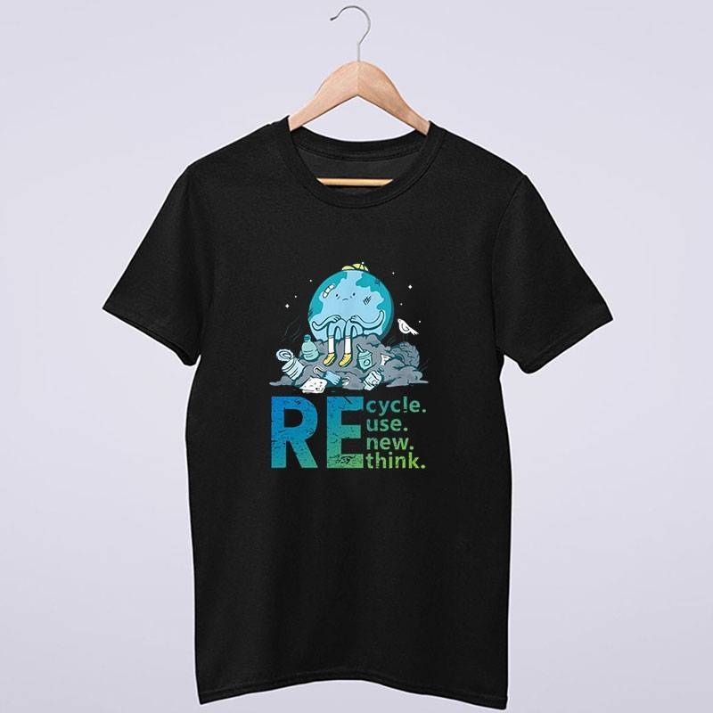 Recycle Reuse Renew Rethink Earth Day Activism T Shirt