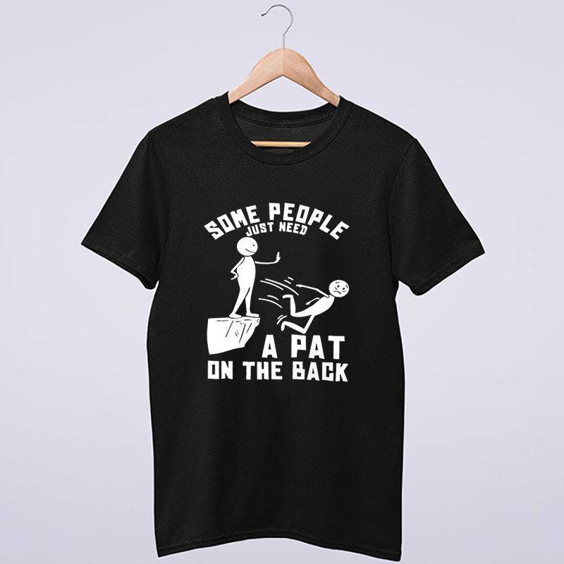 Some People Just Need A Pat On The Back T Shirt