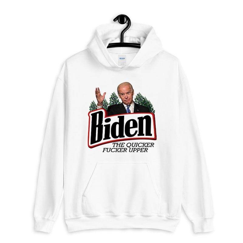 White Hoodie Biden The Quicker Fucker Upper T Shirt