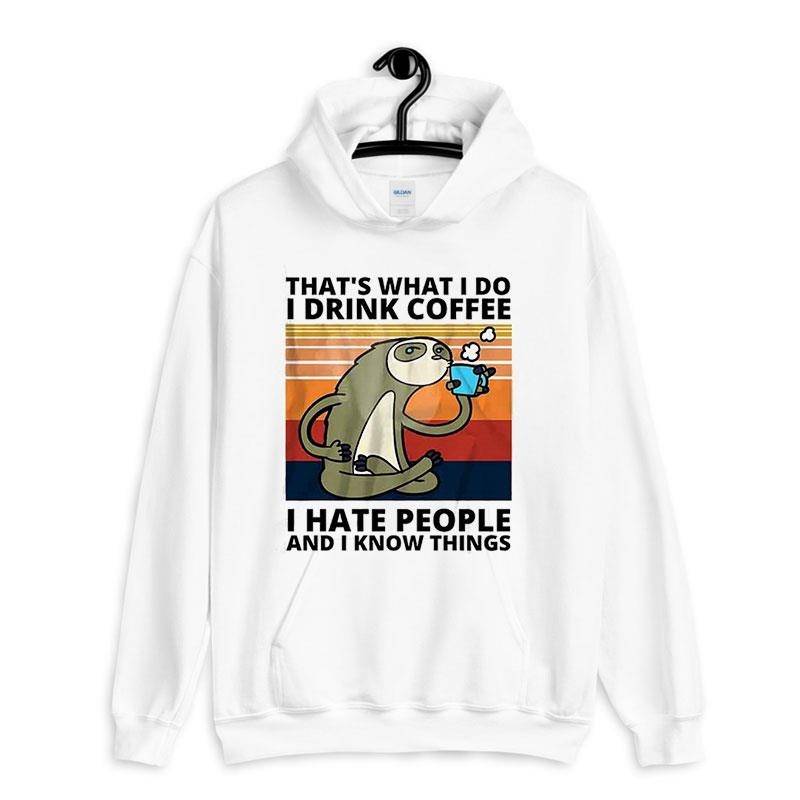 White Hoodie Thats What I Do I Drink Coffee Hate People Sloth T Shirt