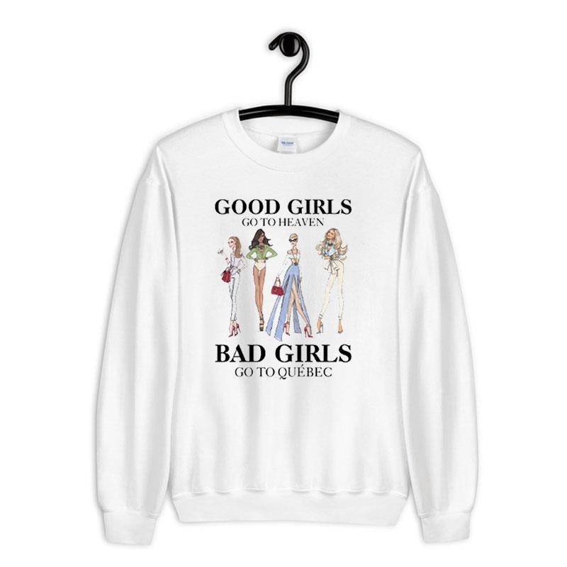 White Sweatshirt Good Girls Go To Heaven Bad Girls Go To Quebec Shirt