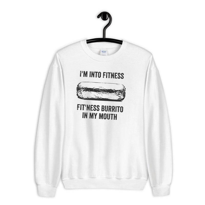 White Sweatshirt I'm Into Fitness Fit'ness Burrito In My Mouth Shirt