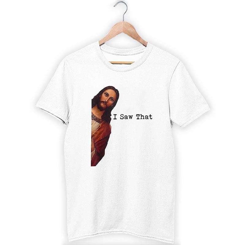 Funny Jesus Meme I Saw That Christian Shirt