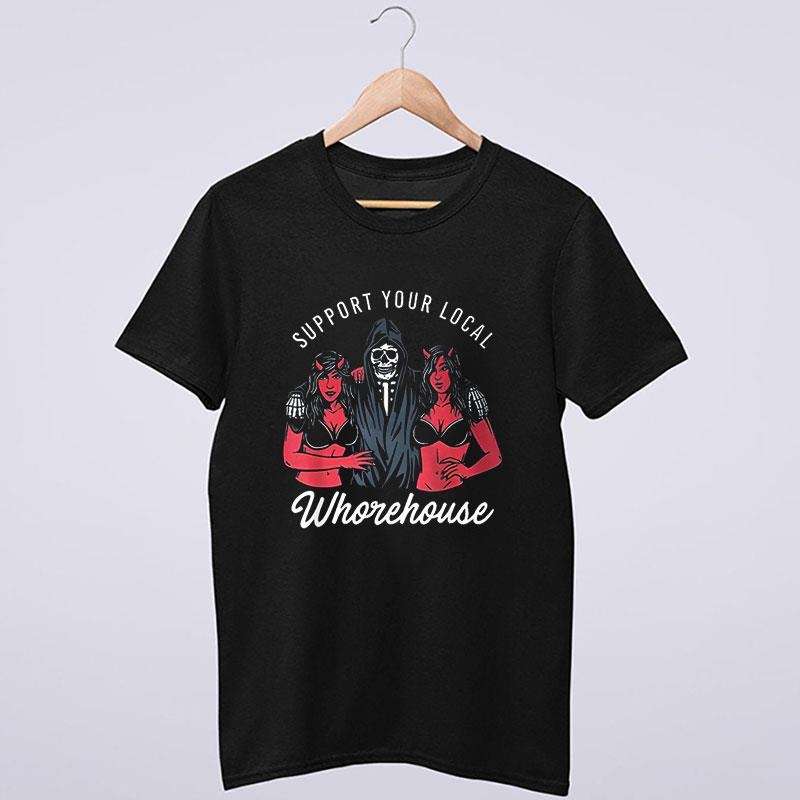 Support Your Local Whorehouse Death Skulls T Shirt
